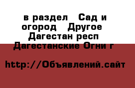  в раздел : Сад и огород » Другое . Дагестан респ.,Дагестанские Огни г.